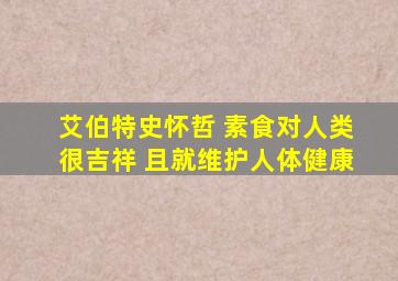 艾伯特史怀哲 素食对人类很吉祥 且就维护人体健康